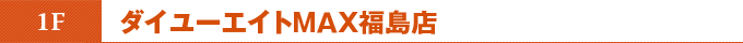 1階 ダイユーエイトＭＡＸ福島店