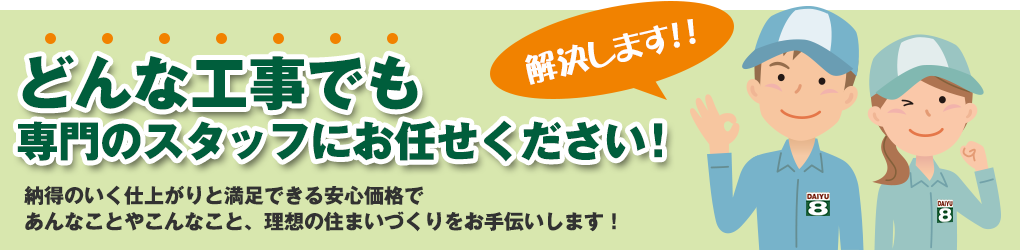 どんな工事でも専門のスタッフにお任せください！